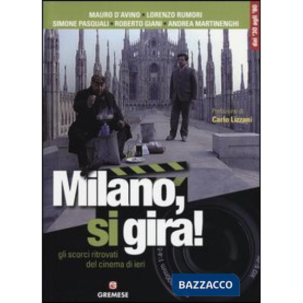Milano, si gira! Gli scorci ritrovati del cinema di ieri. Ediz. illustrata