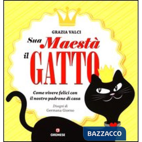 Sua maestà il gatto. Come vivere felici con il nostro padrone di casa