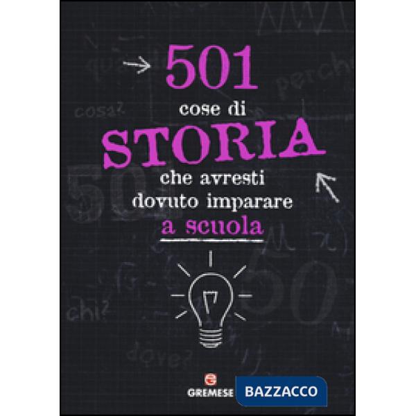 501 cose di storia che avresti dovuto imparare a scuola