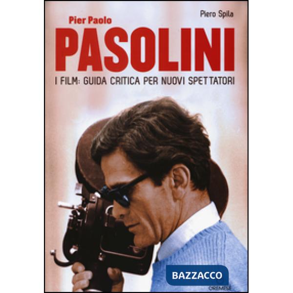 Pier Paolo Pasolini. I film: guida critica per nuovi spettatori