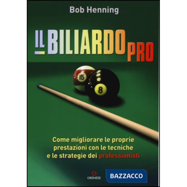 Biliardo pro. Come migliorare le proprie prestazioni con le tecniche e le strategie dei professionisti (Il)