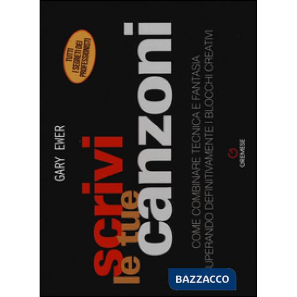 Scrivi le tue canzoni. Come combinare tecnica e fantasia superando definitivamen