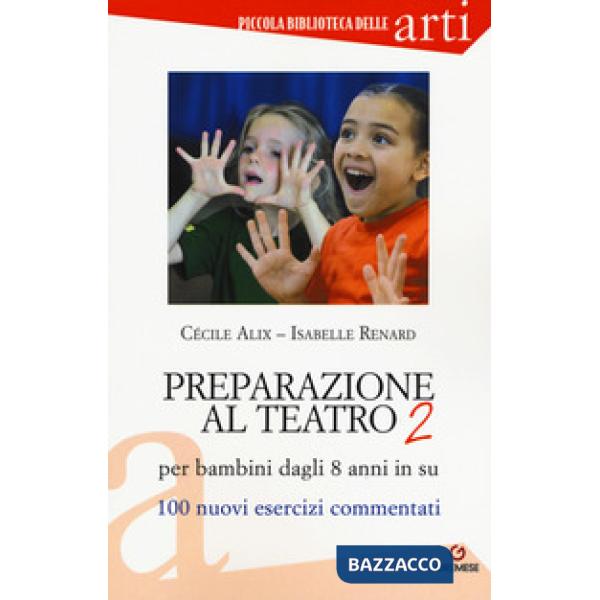 Preparazione al teatro per bambini dagli 8 anni in su. 100 nuovi esercizi commentati
