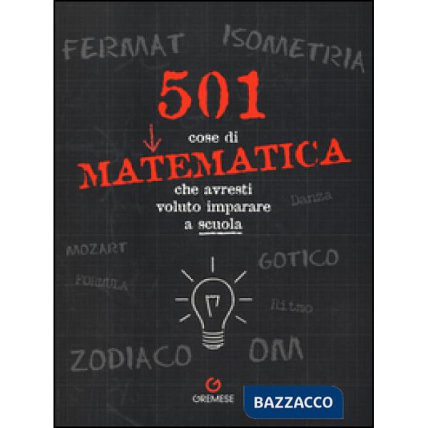 501 cose di matematica che avresti voluto imparare... a scuola