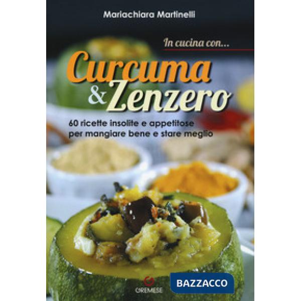 In cucina con... curcuma & zenzero. 60 ricette insolite e appetitose per mangiare bene e stare meglio. Ediz. a colori