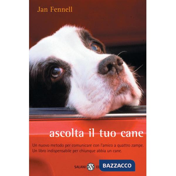 Ascolta il tuo cane. Un nuovo metodo per comunicare con l'amico a quattro zampe. Un libro indispensabile per chiunque abbia un c