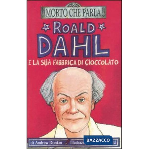 Roald Dahl e la sua fabbrica di cioccolato. Ediz. illustrata