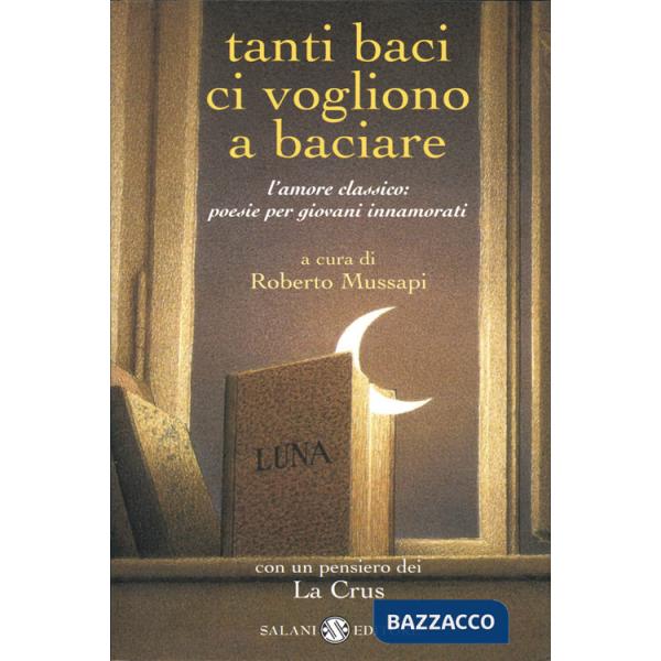 Tanti baci ci vogliono a baciare. L'amore classico: poesie per giovani innamorati