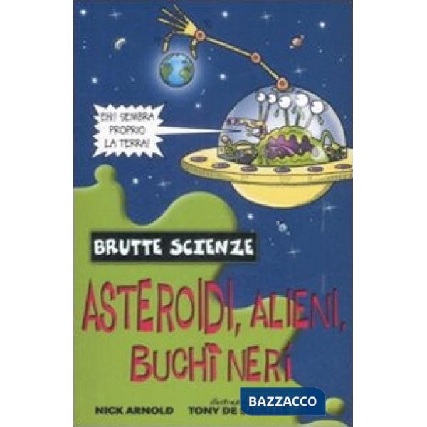Asteroidi, alieni, buchi neri e altri complessi corpi celesti. Ediz. illustrata