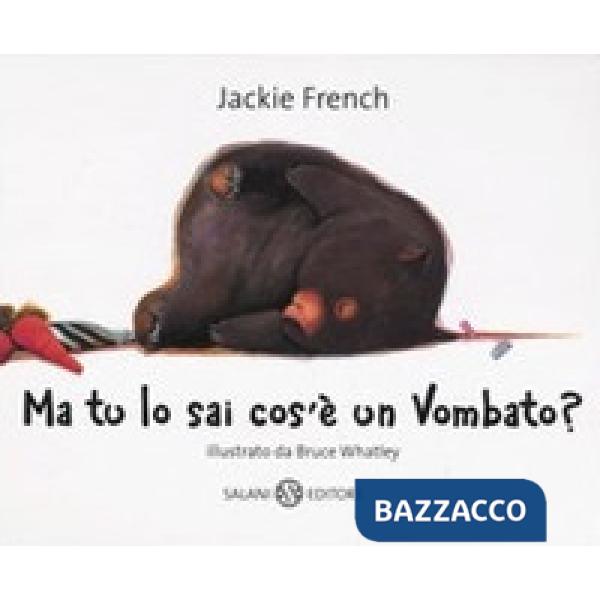 Ma tu lo sai cos'è un vombato? Ediz. illustrata