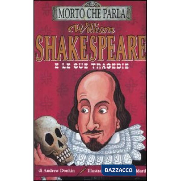 William Shakespeare e le sue tragedie. Ediz. illustrata