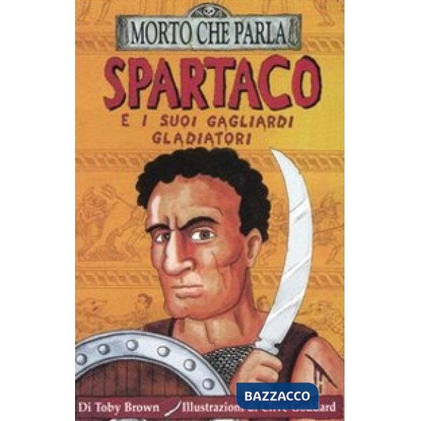 Spartaco e i suoi gagliardi gladiatori. Ediz. illustrata