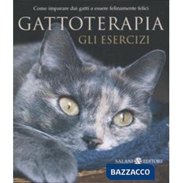 Gattoterapia. Gli esercizi. Come imparare dai gatti a essere felinamente felici