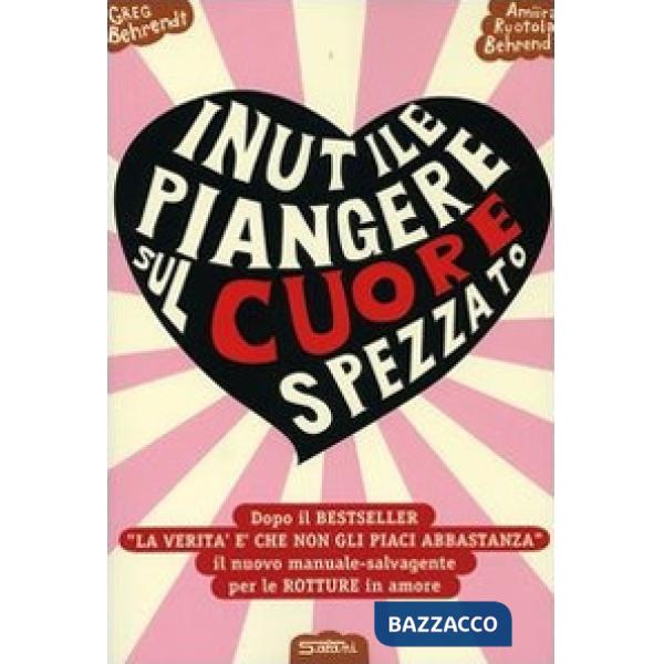 Inutile piangere sul cuore spezzato. Manuale-salvagente per le rotture in amore