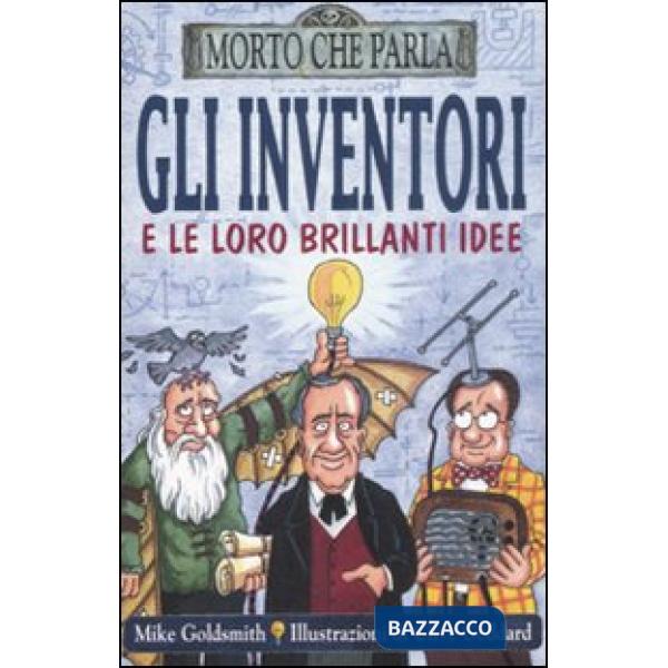 Inventori e le loro brillanti idee. Ediz. illustrata (Gli)