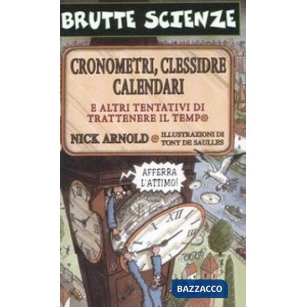 Cronometri, clessidre, calendari e altri tentativi di trattenere il tempo. Ediz. illustrata