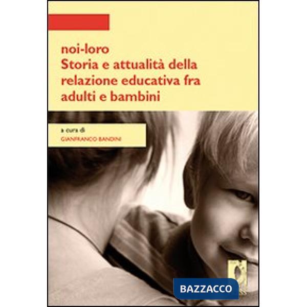 Noi-loro. Storia e attualità della relazione educativa fra adulti e bambini