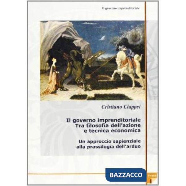 Governo imprenditoriale (Il). Vol. 1/1: Il governo imprenditoriale tra filosofia dell'azione e tecnica economica