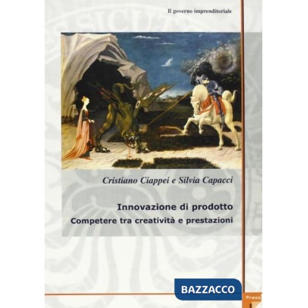 Governo imprenditoriale (Il). Vol. 2/2: Innovazione di prodotto. Competere tra creatività e prestazioni