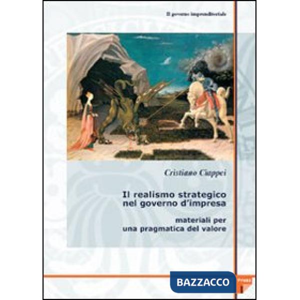 Governo imprenditoriale (Il). Vol. 4/1: Il realismo strategico nel governo d'impresa: materiali per una pragmatica del valore