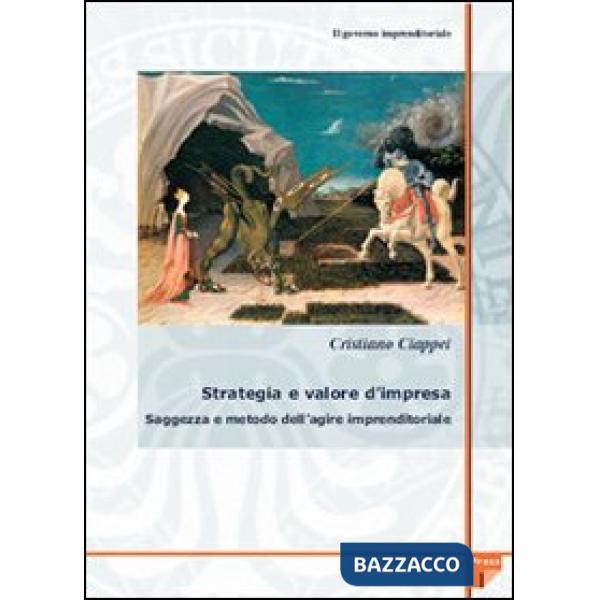 Governo imprenditoriale (Il). Vol. 4/2: Strategia e valore d'impresa: saggezza e metodo dell'agire imprenditoriale