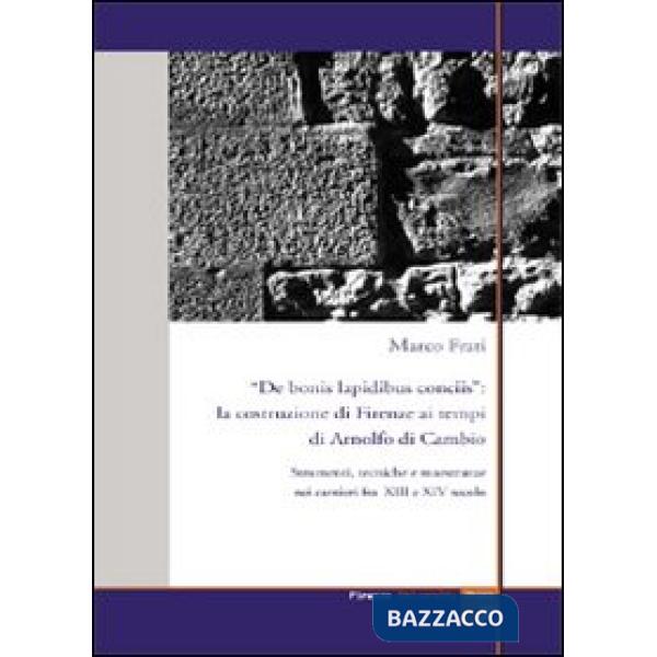 De bonis lapidibus conciis. La costruzione di Firenze ai tempi di Arnolfo di Cam