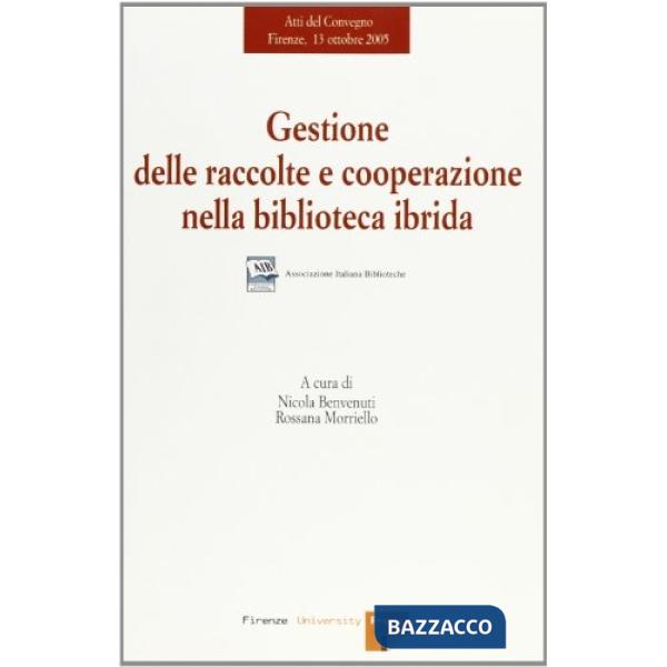 Gestione delle raccolte e cooperazione nella biblioteca ibrida. Atti del Convegno (Firenze, 13 ottobre 2005)