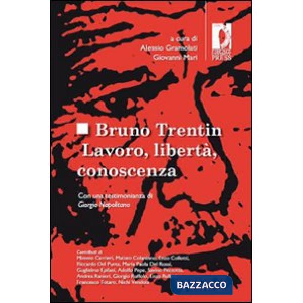 Bruno Trentin. Lavoro, libertà, conoscenza