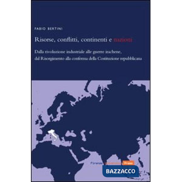 Risorse, conflitti, continenti e nazioni. Dalla rivoluzione industriale alle guerre irachene, dal Risorgimento alla conferma del