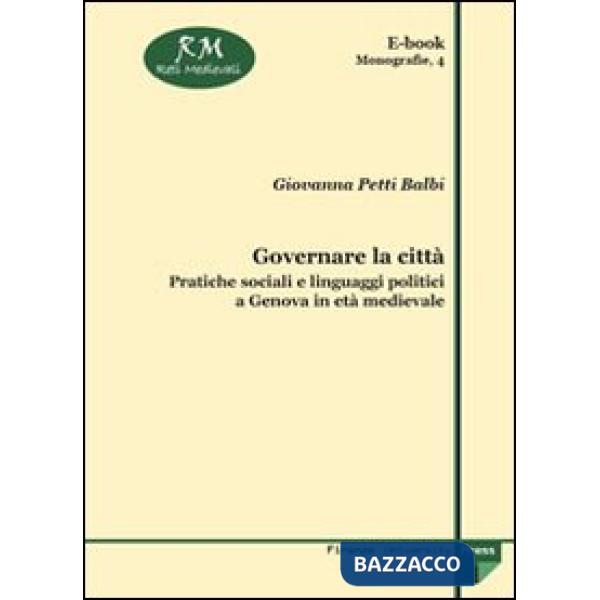 Governare la città. Pratiche sociali e linguaggi politici a Genova in età medievale