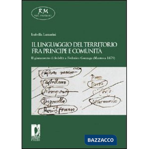 Linguaggio del territorio fra principe e comunità. Il giuramento di fedeltà a Federico Gonzaga (Mantova 1479) (Il)