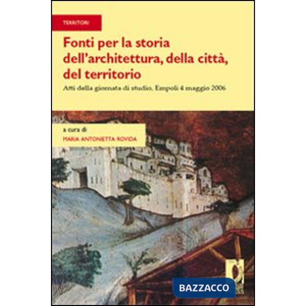 Fonti per la storia dell'architettura, della città, del territorio. Atti della giornata di studio (Empoli, 4 maggio 2006)