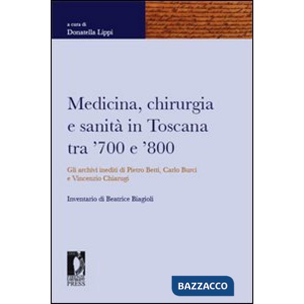 Medicina, chirurgia e sanità in Toscana tra '700 e '800. Gli archivi inediti di Pietro Betti, Carlo Burci e Vincenzo Chiarugi