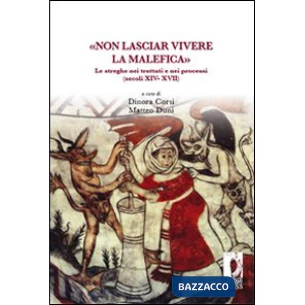 «Non lasciar vivere la malefica». Le streghe nei trattati e nei processi (secoli XIV-XVII)