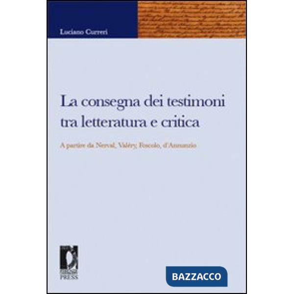 Consegna dei testimoni tra letteratura e critica. A partire da Nerval, Valéry, Foscolo, d'Annunzio (La)