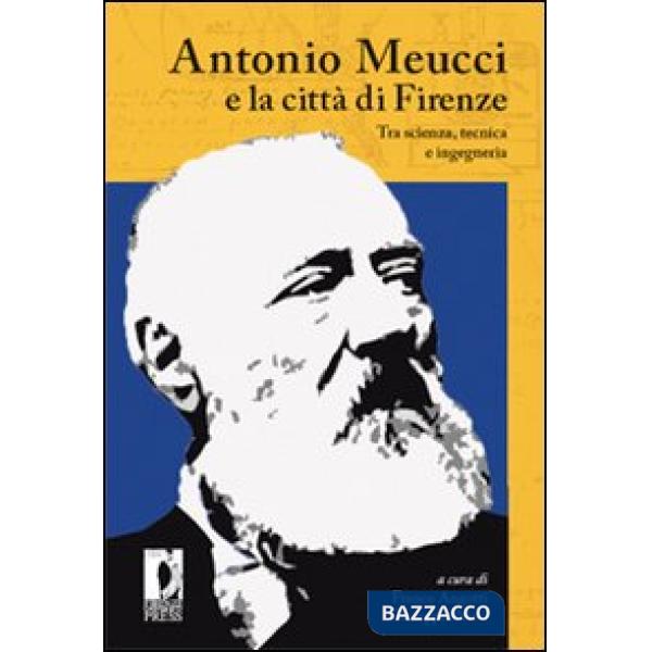 Antonio Meucci e la città di Firenze. Tra scienza, tecnica e ingegneria
