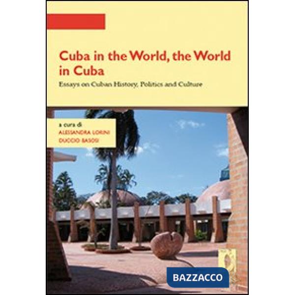 Cuba in the world, the world in Cuba. Essays on cuban history, politics and culture