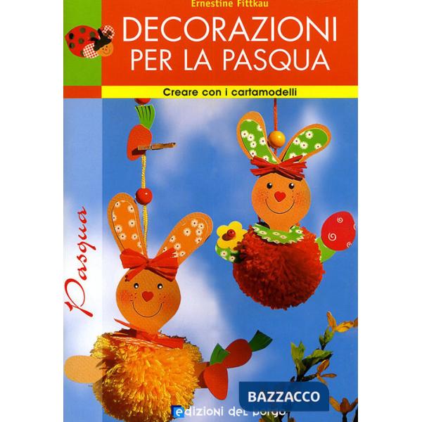 Decorazioni per la Pasqua. Ediz. illustrata