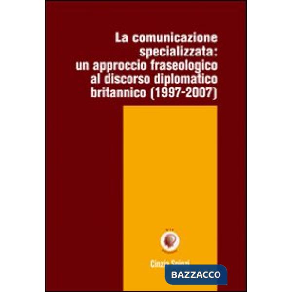 Comunicazione specializzata. Un approccio fraseologico al discorso diplomatico britannico (1997-2007) (La)