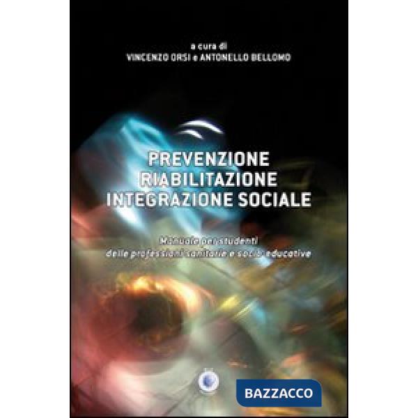 Prevenzione, riabilitazione, integrazione sociale. Manuale per studenti delle professioni sanitarie e socio-educative