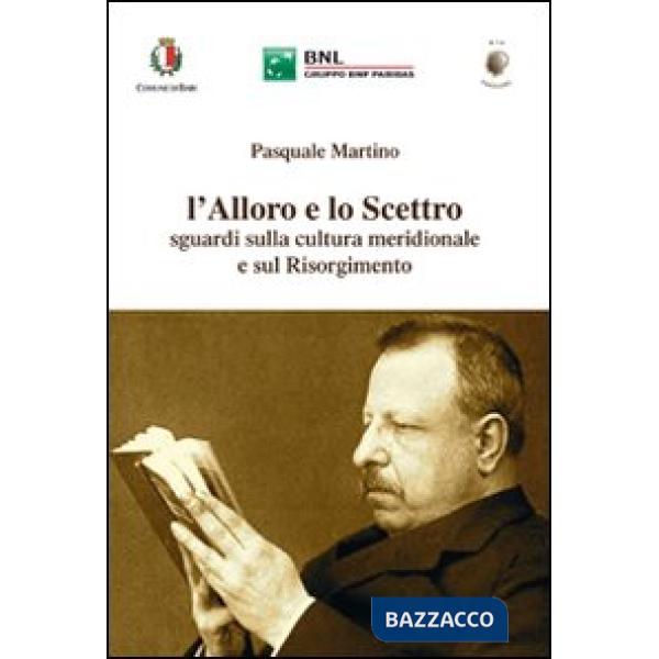 Alloro e lo scettro. Sguardi sulla cultura meridionale e sul Risorgimento (L')