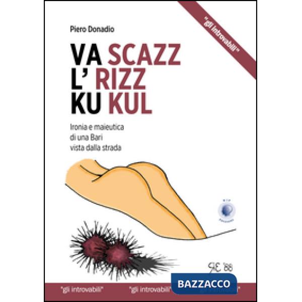 Va scazz l'rizz ku kul. Ironia e maieutica di una Bari vista dalla strada