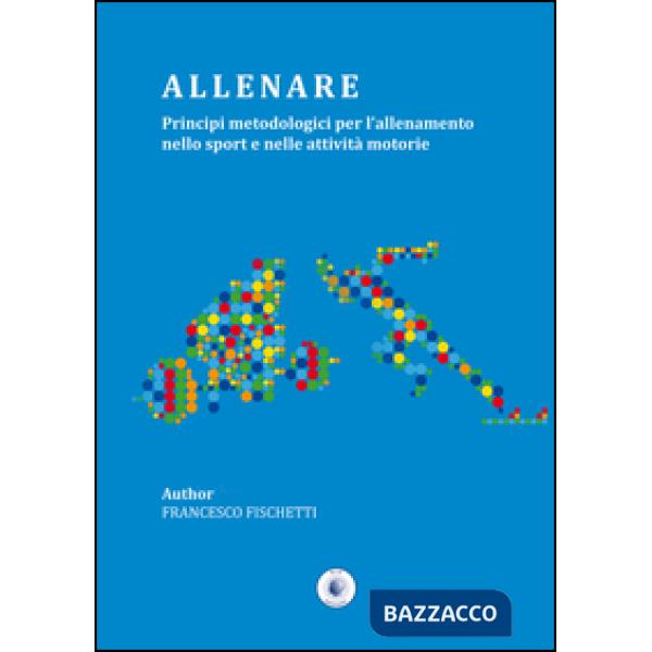 Allenare. Principi metodologici per l'allenamento nello sport e nelle attività motorie