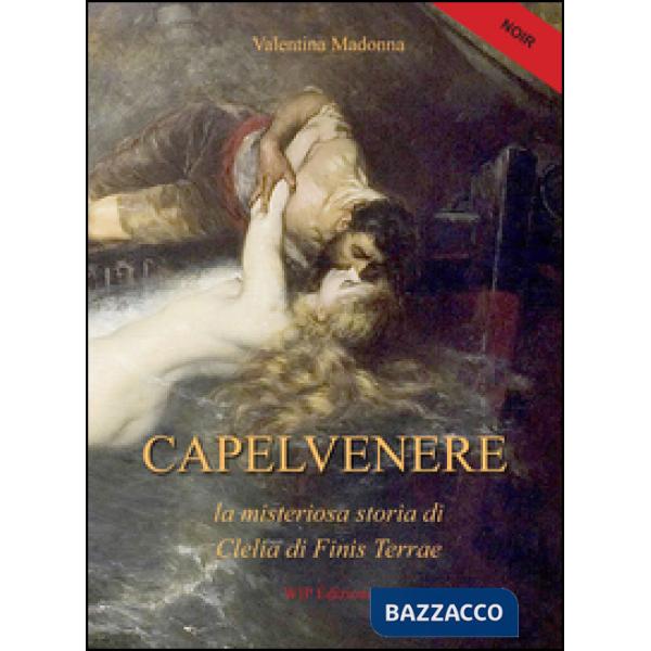 Capelvenere. La misteriosa storia di Clelia di Finis Terrae