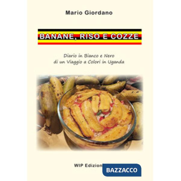 Banane, riso e cozze. Diario in bianco e nero di un viaggio a colori in Uganda