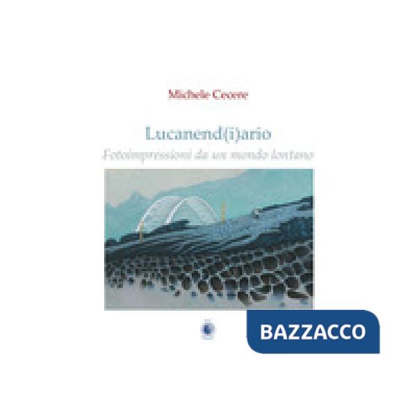 Lucanend(i)ario. Fotoimpressioni da un mondo lontano. Ediz. illustrata