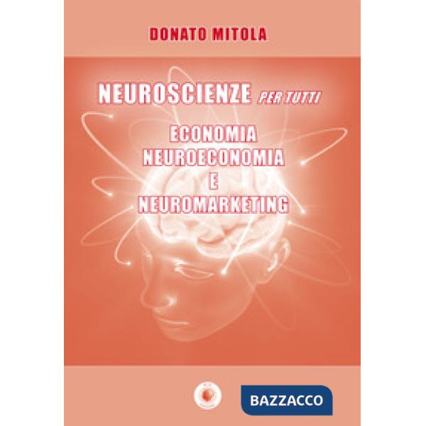 Neuroscienze per tutti. Economia, neuroeconomia e neuromarketing