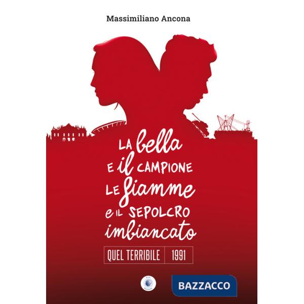 Bella e il campione le fiamme e il sepolcro imbiancato. Quel terribile 1991 (La)