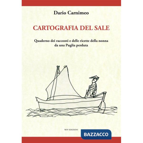Cartografia del sale. Quaderno dei racconti e delle ricette della nonna da una Puglia perduta