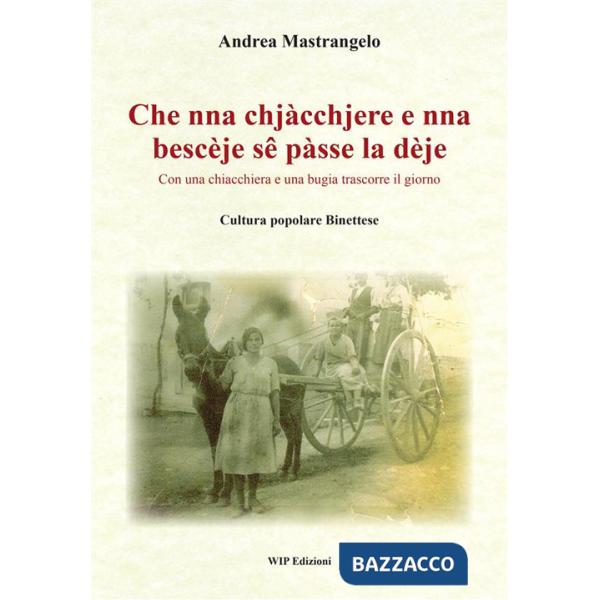 Che nna chjàcchjere e nna bescèje sê pàsse la dèje. Con una chiacchiera e una bugia trascorre il giorno